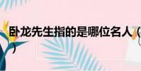 臥龍先生指的是哪位名人(臥龍先生指的是誰)