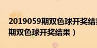 2019059期雙色球開獎結果查詢(2019059期雙色球開獎結果)