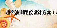 超聲波測距儀設計方案(超聲波測距儀)