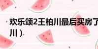 歡樂頌2王柏川最后買房了嗎(歡樂頌2王柏川)