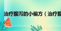 治療腹瀉的小偏方(治療腹瀉的十大偏方)