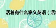 活著有什么意義英語(活著有什么意義)