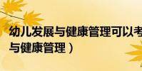 幼兒發展與健康管理可以考編制嗎(幼兒發展與健康管理)