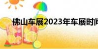 佛山車展2023年車展時間(佛山車展)