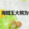 海賊王大熊為什么自愿被改造（海賊王大熊）