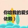 你給我的愛變成了依賴（你給的愛都變成我的依賴）