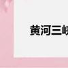 黃河三峽一日游攻略（黃河三峽）