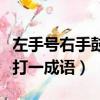 左手號右手鼓打一成語是什么（左手號右手鼓打一成語）
