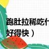 跑肚拉稀吃什么好得快大人（跑肚拉稀吃什么好得快）
