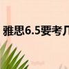 雅思6.5要考幾次（雅思6 5一般人都考幾次）