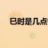 巳時是幾點鐘到幾點到鐘（巳時是幾點）