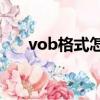 vob格式怎么轉換成mp4格式（vob）