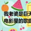我老婆是巨無霸演員（我的老婆是巨無霸這部電影里的歌曲）