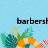 barbershop是什么意思（barber）