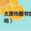 太原市圖書館需要門票嗎（太原市圖書館免費嗎）
