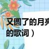 又圓了的月亮的歌詞是什么歌（又圓了的月亮的歌詞）