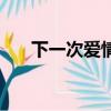 下一次愛情來的時候（愛情來的時候）