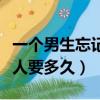 一個男生忘記一個女生要多久（男生忘記一個人要多久）