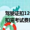 駕駛證扣12分后考試要交學費嗎（駕照12分扣完考試費用）