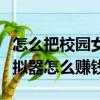 怎么把校園女生模擬器改成中文（校園女生模擬器怎么賺錢）
