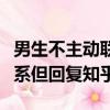 男生不主動聯系你但會回消息（男生不主動聯系但回復知乎）