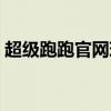 超級跑跑官網現在還能玩嗎（超級跑跑官網）