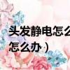 頭發靜電怎么辦被人頭發洗了之后（頭發靜電怎么辦）