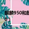 麒麟950和麒麟710對比（麒麟950和麒麟710）