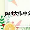 ps4大作中文配音是不是好玩（ps4大作）