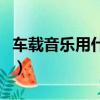 車載音樂用什么播放器最好（什么播放器最好）