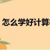 怎么學好計算機專業（如何學習計算機專業）