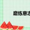 磨練意志的經典名句（磨練意志）