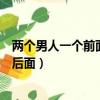 兩個男人一個前面一個后面是什么（兩個男人一個前面一個后面）
