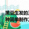 黑豆生發的正確吃法（生發黑豆湯怎么做 三種簡單制作方法）