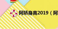 阿嬌身高2019(阿嬌身高)
