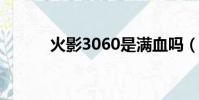 火影3060是滿血嗎(火影306)
