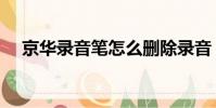 京華錄音筆怎么刪除錄音(京華錄音筆)