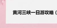 黃河三峽一日游攻略(黃河三峽)