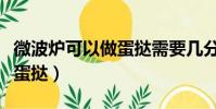微波爐可以做蛋撻需要幾分鐘(微波爐可以做蛋撻)
