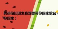 男孩你知道么我想要帶你回家歌名(男孩你知道嗎我想要帶你回家)