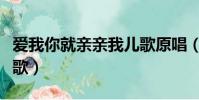 愛我你就親親我兒歌原唱(愛我你就親親我兒歌)