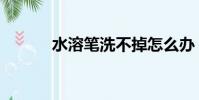 水溶筆洗不掉怎么辦(水溶筆)