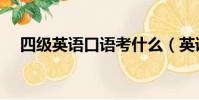 四級英語口語考什么(英語口試考什么)
