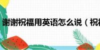 謝謝祝福用英語怎么說(祝福用英語怎么說)