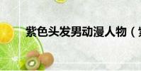 紫色頭發男動漫人物(紫色頭發男)