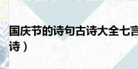 國慶節的詩句古詩大全七言(國慶節的詩句古詩)