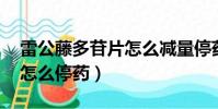 雷公藤多苷片怎么減量停藥(雷公藤多苷片 怎么停藥)