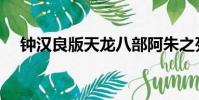 鐘漢良版天龍八部阿朱之死(阿朱之死)