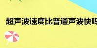 超聲波速度比普通聲波快嗎(超聲波速度)