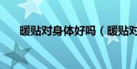 暖貼對身體好嗎(暖貼對身體有害嗎)